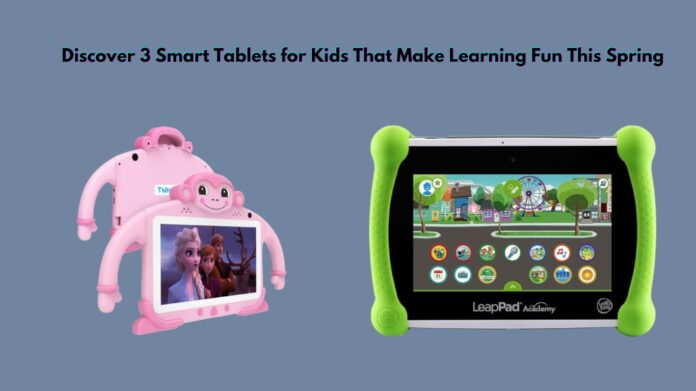 Discover 3 Smart Tablets for Kids That Make Learning Fun This Spring
