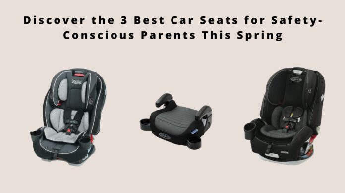 Discover the 3 Best Car Seats for Safety-Conscious Parents This Spring