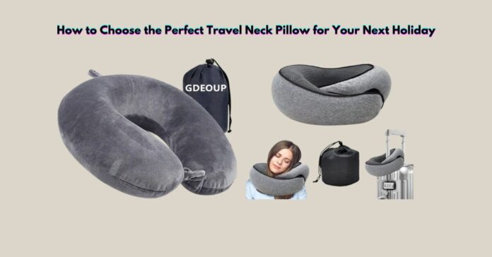 How to Choose the Perfect Travel Neck Pillow for Your Next Holiday
