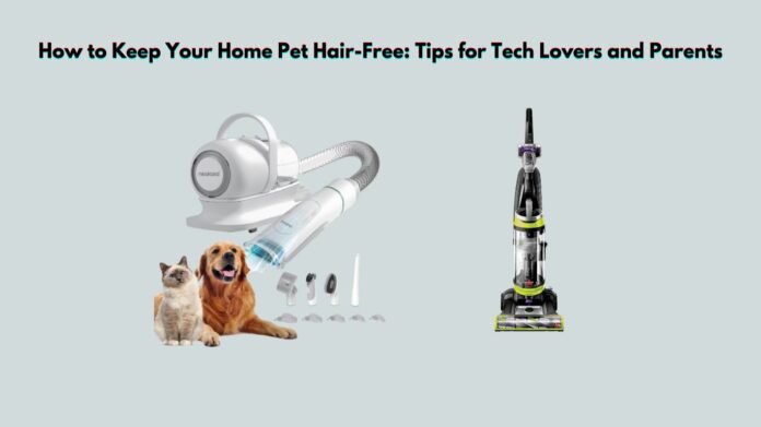 How to Keep Your Home Pet Hair-Free Tips for Tech Lovers and Parents
