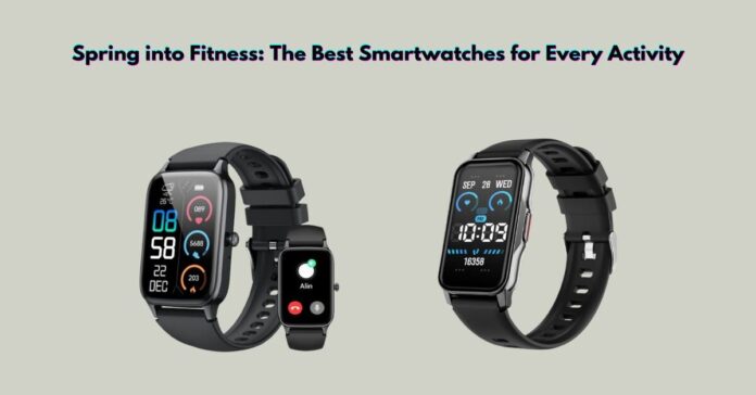 Spring into Fitness The Best Smartwatches for Every Activity