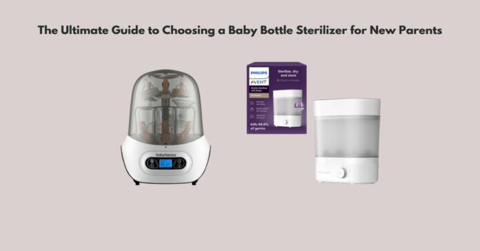 The Ultimate Guide to Choosing a Baby Bottle Sterilizer for New Parents