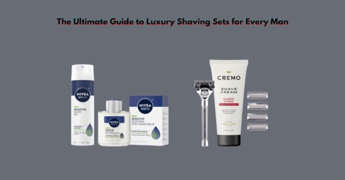 The Ultimate Guide to Luxury Shaving Sets for Every Man