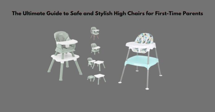 The Ultimate Guide to Safe and Stylish High Chairs for First-Time Parents