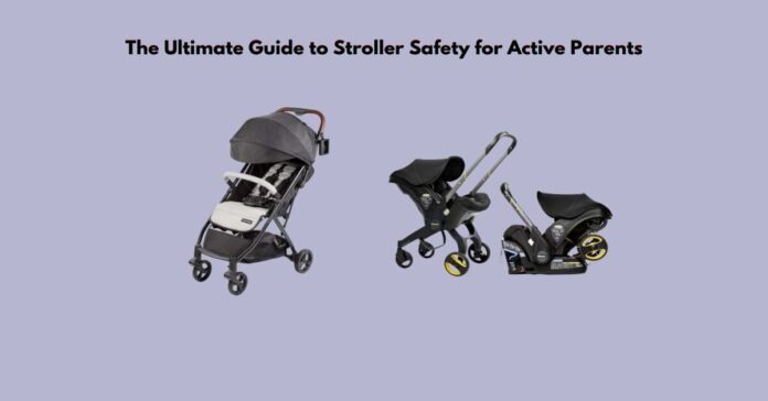 The Ultimate Guide to Stroller Safety for Active Parents